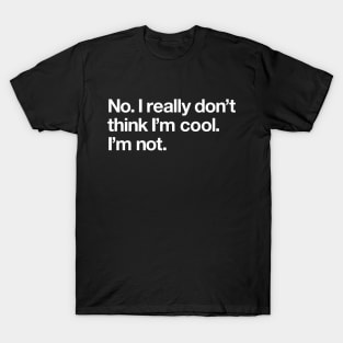 No. I really don't think I'm cool T-Shirt